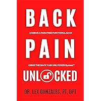Back Pain Unlocked: Achieve a Pain-Free Functional Back Using the Back Pain Unlocked System Back Pain Unlocked: Achieve a Pain-Free Functional Back Using the Back Pain Unlocked System Kindle Paperback