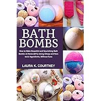 Bath Bombs: How to Make Beautiful and Nourishing Bath Bombs At Home, Using Cheap and Non-toxic Ingredients, Without Fuss Bath Bombs: How to Make Beautiful and Nourishing Bath Bombs At Home, Using Cheap and Non-toxic Ingredients, Without Fuss Paperback Kindle