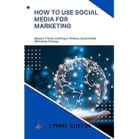 How to use Social Media for Marketing : Beyond Trends: Crafting a Timeless Social Media Marketing Strategy. How to use Social Media for Marketing : Beyond Trends: Crafting a Timeless Social Media Marketing Strategy. Kindle Paperback