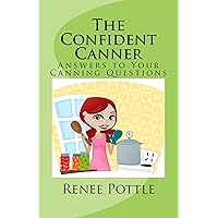 The Confident Canner: Answers to Your Canning Questions The Confident Canner: Answers to Your Canning Questions Kindle Paperback