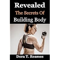 Revealed The Secrets Of Building Body: Uncover the insider tips and tricks for achieving your dream physique with these hidden secrets to building the perfect body. Revealed The Secrets Of Building Body: Uncover the insider tips and tricks for achieving your dream physique with these hidden secrets to building the perfect body. Kindle Paperback