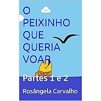 O PEIXINHO QUE QUERIA VOAR: Partes 1 e 2 (Portuguese Edition) O PEIXINHO QUE QUERIA VOAR: Partes 1 e 2 (Portuguese Edition) Kindle