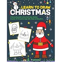Learn to Draw Christmas: A Step by Step guide to draw Santa Claus, Reindeer, Snowman, Elf, Ornaments, Angel, Bells, Sleigh and Many More Learn to Draw Christmas: A Step by Step guide to draw Santa Claus, Reindeer, Snowman, Elf, Ornaments, Angel, Bells, Sleigh and Many More Paperback
