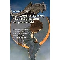 Ten Ways to Destroy the Imagination of Your Child Ten Ways to Destroy the Imagination of Your Child Paperback Kindle Hardcover