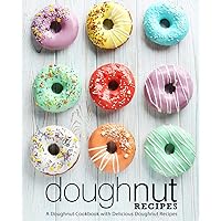 Doughnut Recipes: A Doughnut Cookbook with Delicious Doughnut Recipes (2nd Edition) Doughnut Recipes: A Doughnut Cookbook with Delicious Doughnut Recipes (2nd Edition) Paperback Kindle