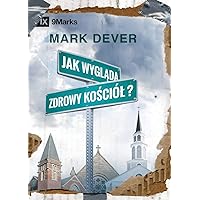 Jak wygląda zdrowy kościól? (What Is a Healthy Church?) (Polish) (Polish Edition)