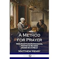 A Method for Prayer: With Scripture-Expressions, Proper to Be Used Under Each Head A Method for Prayer: With Scripture-Expressions, Proper to Be Used Under Each Head Paperback Kindle Hardcover