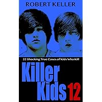 Killer Kids Volume 12: 22 Shocking True Crime Cases of Kids Who Kill