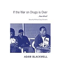 If the War on Drugs is Over ...Now What ?: Security Without Easy Answers If the War on Drugs is Over ...Now What ?: Security Without Easy Answers Kindle Hardcover Paperback