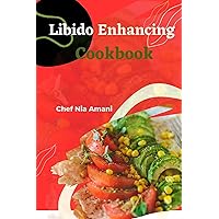 Libido Enhancing Cookbook: A Comprehensive Guide to Cultivating a Fulfilling Connection, Enhancing Libido, and Embracing Wellness in Your Relationship Libido Enhancing Cookbook: A Comprehensive Guide to Cultivating a Fulfilling Connection, Enhancing Libido, and Embracing Wellness in Your Relationship Kindle Paperback