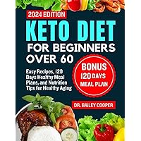 Keto diet for beginners over 60: Easy Recipes, 120 Days Healthy Meal Plans, and Nutrition Tips for Healthy Aging