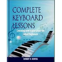 COMPLETE KEYBOARD LESSONS: Learning how to play the piano for Adult beginners, absolute beginners friendly COMPLETE KEYBOARD LESSONS: Learning how to play the piano for Adult beginners, absolute beginners friendly Kindle Paperback