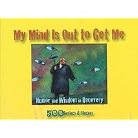 My Mind Is Out to Get Me: Humor And Wisdom In Recovery (1) My Mind Is Out to Get Me: Humor And Wisdom In Recovery (1) Paperback Mass Market Paperback