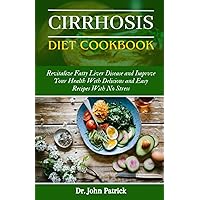 CIRRHOSIS DIET COOKBOOK: Reverse Fatty Liver Disease and Improve your health with Delicious And Easy Recipes with No Stress CIRRHOSIS DIET COOKBOOK: Reverse Fatty Liver Disease and Improve your health with Delicious And Easy Recipes with No Stress Paperback Kindle