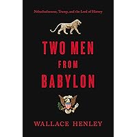 Two Men from Babylon: Nebuchadnezzar, Trump, and the Lord of History Two Men from Babylon: Nebuchadnezzar, Trump, and the Lord of History Kindle Audible Audiobook Hardcover Audio CD