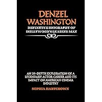 DENZEL WASHINGTON DEFINITIVE BIOGRAPHY OF HOLLYWOOD'S LEADING MAN :-: An In-depth Exploration Of A Legendary Actor Career and Its Impact on American Cinema Industry DENZEL WASHINGTON DEFINITIVE BIOGRAPHY OF HOLLYWOOD'S LEADING MAN :-: An In-depth Exploration Of A Legendary Actor Career and Its Impact on American Cinema Industry Kindle Hardcover Paperback
