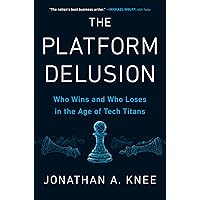 The Platform Delusion: Who Wins and Who Loses in the Age of Tech Titans The Platform Delusion: Who Wins and Who Loses in the Age of Tech Titans Hardcover Audible Audiobook Kindle