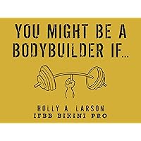 You Might Be a Bodybuilder If... You Might Be a Bodybuilder If... Kindle Paperback