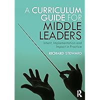 A Curriculum Guide for Middle Leaders: Intent, Implementation and Impact in Practice A Curriculum Guide for Middle Leaders: Intent, Implementation and Impact in Practice Kindle Hardcover Paperback