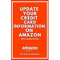 How to Update your Credit Card Information on Amazon: A Simple Step by Step Guide on How to Update Credit Card Information on Amazon with Screenshots. (Amazon Mastery) How to Update your Credit Card Information on Amazon: A Simple Step by Step Guide on How to Update Credit Card Information on Amazon with Screenshots. (Amazon Mastery) Kindle