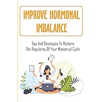 Improve Hormonal Imbalance: Tips And Strategies To Restore The Regularity Of Your Menstrual Cycle
