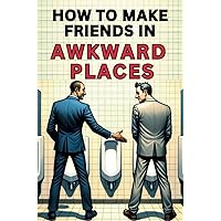 How To Make Friends In Awkward Places: Funny Blank Notebook Perfect as a Funny prank gift for men, Adult Humor Gag Gift for White Elephant & Secret Santa
