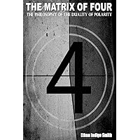 The Matrix of Four The Philosophy of The Duality of Polarity
