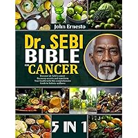 DR. SEBI BIBLE FOR CANCER: 5 BOOKS IN 1: Discover dr. sebi’s cancer recovery secrets and transform your health with this comprehensive guide to holistic wellness