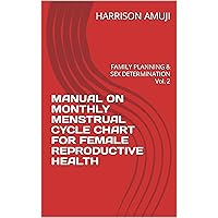 MANUAL ON MONTHLY MENSTRUAL CYCLE CHART FOR FEMALE REPRODUCTIVE HEALTH : FAMILY PLANNING & SEX DETERMINATION Vol. 2 MANUAL ON MONTHLY MENSTRUAL CYCLE CHART FOR FEMALE REPRODUCTIVE HEALTH : FAMILY PLANNING & SEX DETERMINATION Vol. 2 Kindle