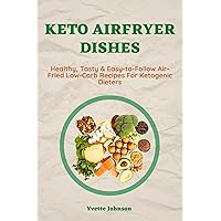 KETO AIRFRYER DISHES: Healthy, Tasty & Easy-to-Follow Air-Fried Low-Carb Recipes For Ketogenic Dieters (DELECTABLE AIR FRYER DISHES) KETO AIRFRYER DISHES: Healthy, Tasty & Easy-to-Follow Air-Fried Low-Carb Recipes For Ketogenic Dieters (DELECTABLE AIR FRYER DISHES) Kindle Hardcover Paperback