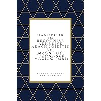 Handbook to Recognize Adhesive Arachnoiditis by Magnetic Resonance Imaging (MRI) Handbook to Recognize Adhesive Arachnoiditis by Magnetic Resonance Imaging (MRI) Kindle Paperback Hardcover