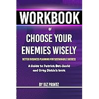 Workbook of Choose Your Enemies Wisely: A Practical Guide to Patrick Bet-David and Greg Dinkin's Book (Better Business Planning for Sustainable Success)