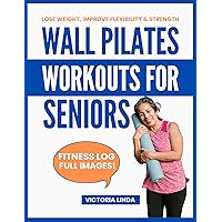 WALL PILATES WORKOUTS FOR SENIORS: The Complete & Illustrated Guide to Wall-Based Exercises for Seniors Over 50 & 60 to Lose Weight, Improve Flexibility, and Strength Now to Survive the Golden Years WALL PILATES WORKOUTS FOR SENIORS: The Complete & Illustrated Guide to Wall-Based Exercises for Seniors Over 50 & 60 to Lose Weight, Improve Flexibility, and Strength Now to Survive the Golden Years Kindle Paperback