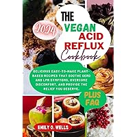 THE VEGAN ACID REFLUX COOKBOOK: DELICIOUS EASY-TO-MAKE PLANT-BASED RECIPES THAT SOOTHE GERD AND LPR SYMPTOMS, OVERCOME DISCOMFORT, AND PROVIDE THE RELIEF . THE VEGAN ACID REFLUX COOKBOOK: DELICIOUS EASY-TO-MAKE PLANT-BASED RECIPES THAT SOOTHE GERD AND LPR SYMPTOMS, OVERCOME DISCOMFORT, AND PROVIDE THE RELIEF . Paperback Kindle