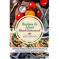 Recipes To Lower Blood Cholesterol: A delicious path to lower cholesterol: Discover the flavors that love your heart.