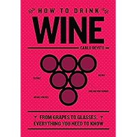 How to Drink Wine: From Grapes to Glasses, Everything You Need to Know How to Drink Wine: From Grapes to Glasses, Everything You Need to Know Hardcover Kindle