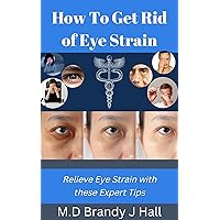 How To Get Rid of Eye Strain: Relieve Eye Strain with these Expert Tips (Eye problems & solutions) How To Get Rid of Eye Strain: Relieve Eye Strain with these Expert Tips (Eye problems & solutions) Kindle Paperback