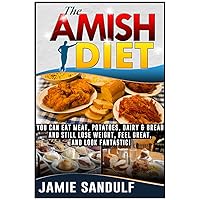 The Amish Diet: Your Guide to Eating Meat, Potatoes, Dairy & Bread and Still Lose Weight, Feel Great, and Look Fantastic! (Weight Loss and Optimal Health) The Amish Diet: Your Guide to Eating Meat, Potatoes, Dairy & Bread and Still Lose Weight, Feel Great, and Look Fantastic! (Weight Loss and Optimal Health) Kindle