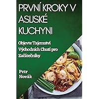 První Kroky v Asijské Kuchyni: Objevte Tajemství Východních Chutí pro Začátečníky (Czech Edition)