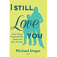 I Still Love You: Nine Things Troubled Kids Need from Their Parents I Still Love You: Nine Things Troubled Kids Need from Their Parents Paperback Kindle
