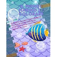 Il Mondo Marino: Sviluppa la tua creatività con disegni da colorare per bambini e bambine, cimentati attraverso i colori nel mondo degli animali marini. (Italian Edition)