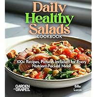 Daily Healthy Salads Cookbook: 100+ Nutritious Options for All! Enjoy Mouthwatering Recipes with Pictures Included! (Salad Collection)