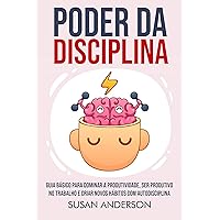 Poder Da Disciplina: Guia Básico Para Dominar A Produtividade, Ser Produtivo No Trabalho E Criar Novos Hábitos Com Autodisciplina (Portuguese Edition)