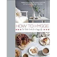 How to Hygge: The Nordic Secrets to a Happy Life How to Hygge: The Nordic Secrets to a Happy Life Kindle Hardcover