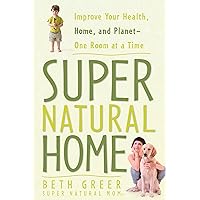 Super Natural Home: Improve Your Health, Home, and Planet--One Room at a Time Super Natural Home: Improve Your Health, Home, and Planet--One Room at a Time Paperback Kindle