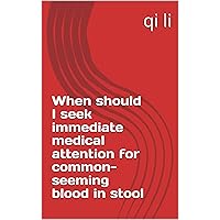 When should I seek immediate medical attention for common-seeming blood in stool (In the Midst of Rescue: Countdown to Saving Lives Book 20) When should I seek immediate medical attention for common-seeming blood in stool (In the Midst of Rescue: Countdown to Saving Lives Book 20) Kindle Paperback