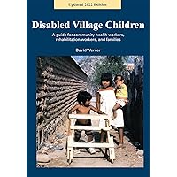 Disabled Village Children: A Guide for Community Health Workers, Rehabilitation Workers, and Families Disabled Village Children: A Guide for Community Health Workers, Rehabilitation Workers, and Families Paperback