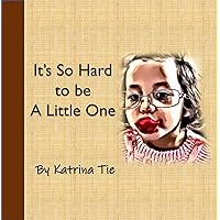 It's So Hard To Be A Little One It's So Hard To Be A Little One Kindle Paperback