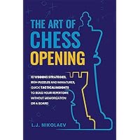 The Art of Chess Opening: 10 Winning Strategies, 100+ Puzzles and Miniatures, Quick Tactical Insights to Build Your Repertoire Without Memorization or a Board The Art of Chess Opening: 10 Winning Strategies, 100+ Puzzles and Miniatures, Quick Tactical Insights to Build Your Repertoire Without Memorization or a Board Kindle Paperback Hardcover