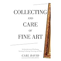 Collecting and Care of Fine Art: An Introduction to Purchasing, Investing, Evaluating, Restoring, and More Collecting and Care of Fine Art: An Introduction to Purchasing, Investing, Evaluating, Restoring, and More Paperback Kindle